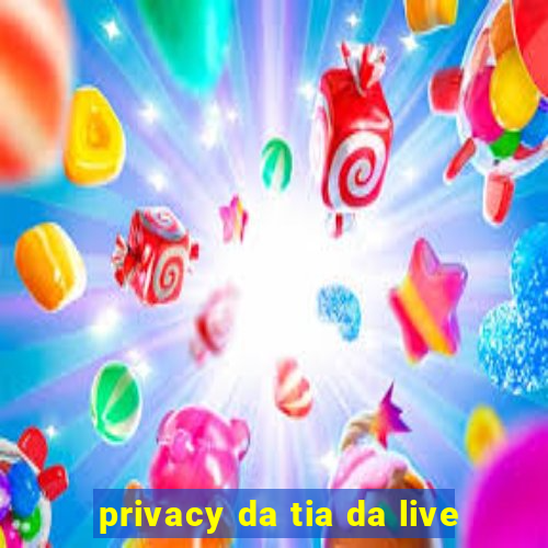 privacy da tia da live